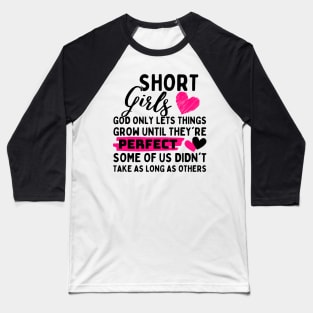 Short Girls God Only Lets Things Grow until they're perfect some of us didn't take as long as others Baseball T-Shirt